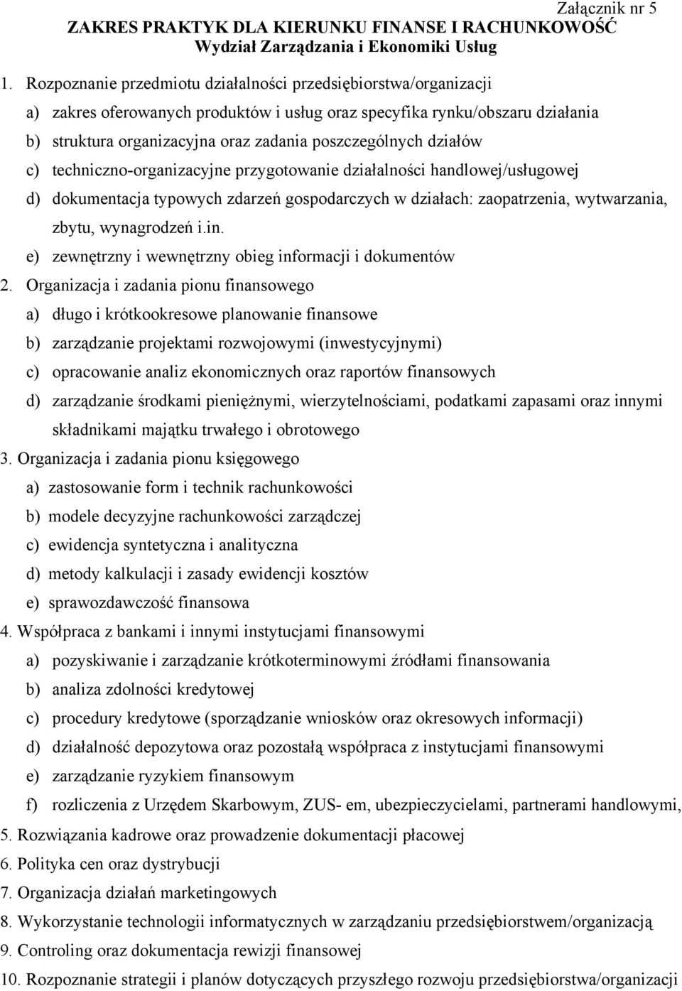 działów c) techniczno-organizacyjne przygotowanie działalności handlowej/usługowej d) dokumentacja typowych zdarzeń gospodarczych w działach: zaopatrzenia, wytwarzania, zbytu, wynagrodzeń i.in.