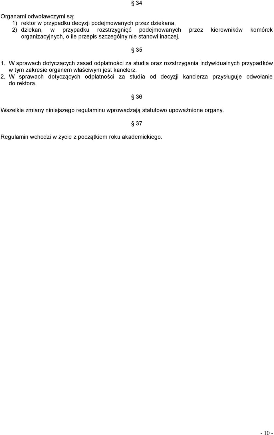 W sprawach dotyczących zasad odpłatności za studia oraz rozstrzygania indywidualnych przypadków w tym zakresie organem właściwym jest kanclerz. 2.