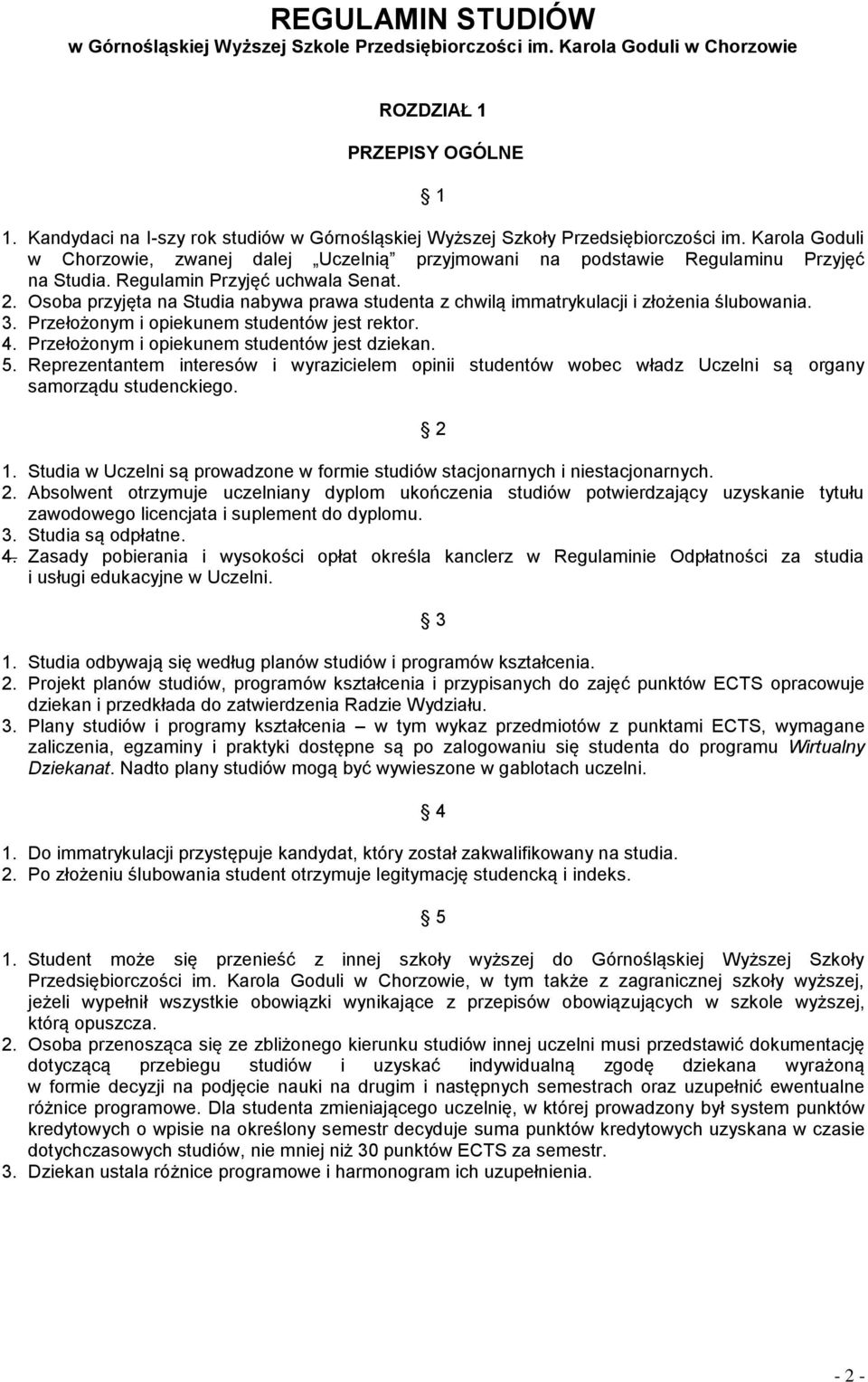 Regulamin Przyjęć uchwala Senat. 2. Osoba przyjęta na Studia nabywa prawa studenta z chwilą immatrykulacji i złożenia ślubowania. 3. Przełożonym i opiekunem studentów jest rektor. 4.