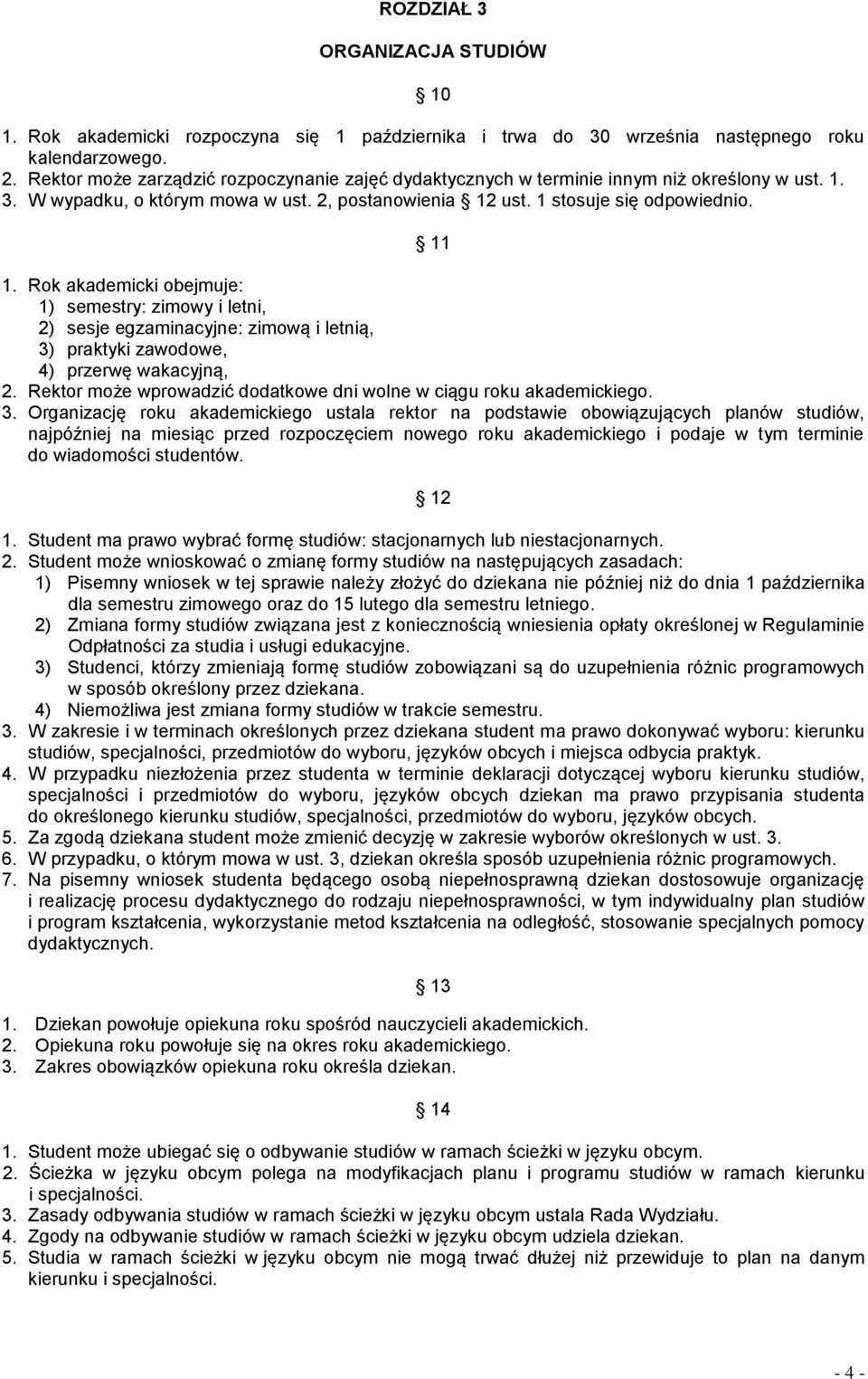 Rok akademicki obejmuje: 1) semestry: zimowy i letni, 2) sesje egzaminacyjne: zimową i letnią, 3) praktyki zawodowe, 4) przerwę wakacyjną, 2.