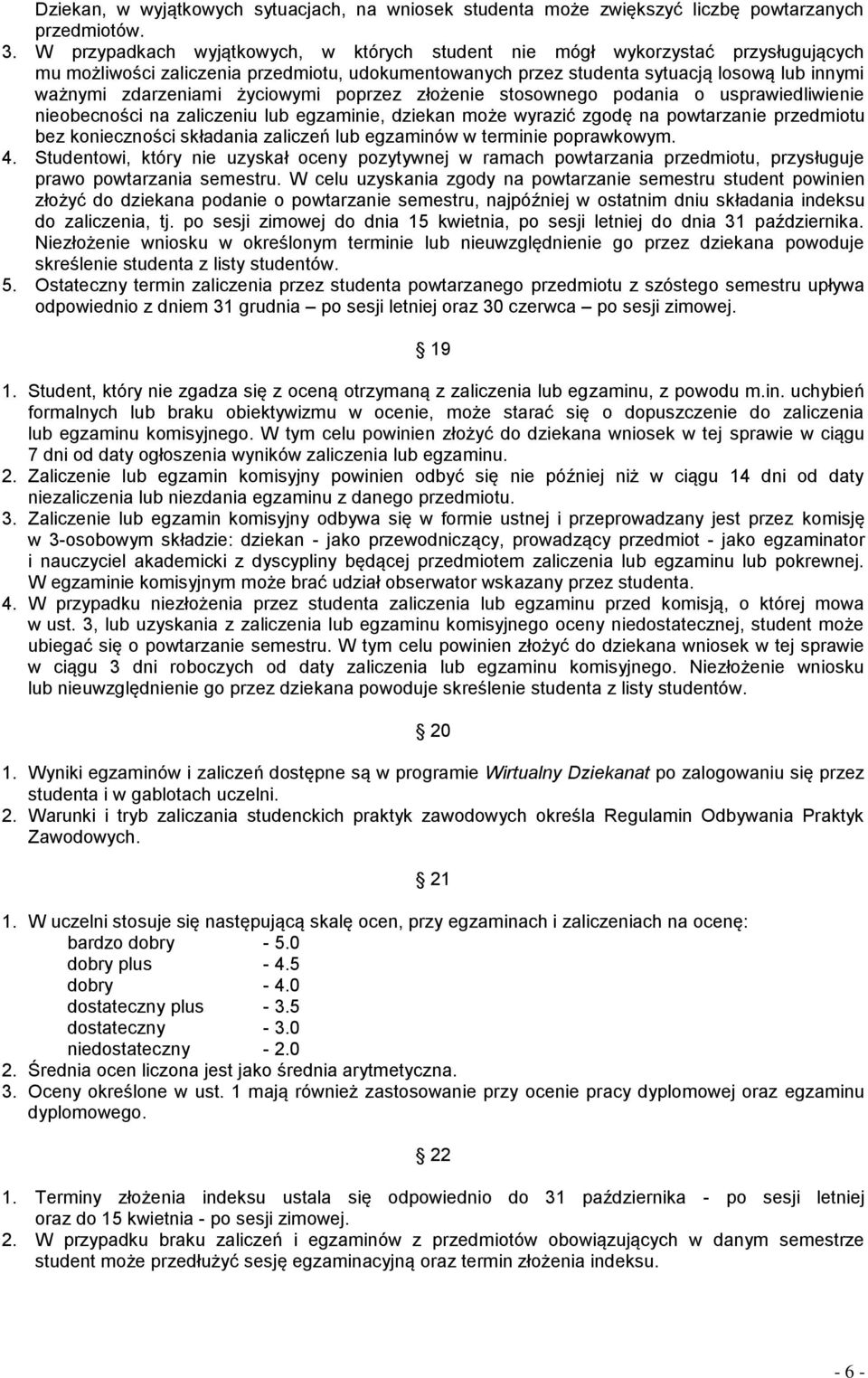 życiowymi poprzez złożenie stosownego podania o usprawiedliwienie nieobecności na zaliczeniu lub egzaminie, dziekan może wyrazić zgodę na powtarzanie przedmiotu bez konieczności składania zaliczeń