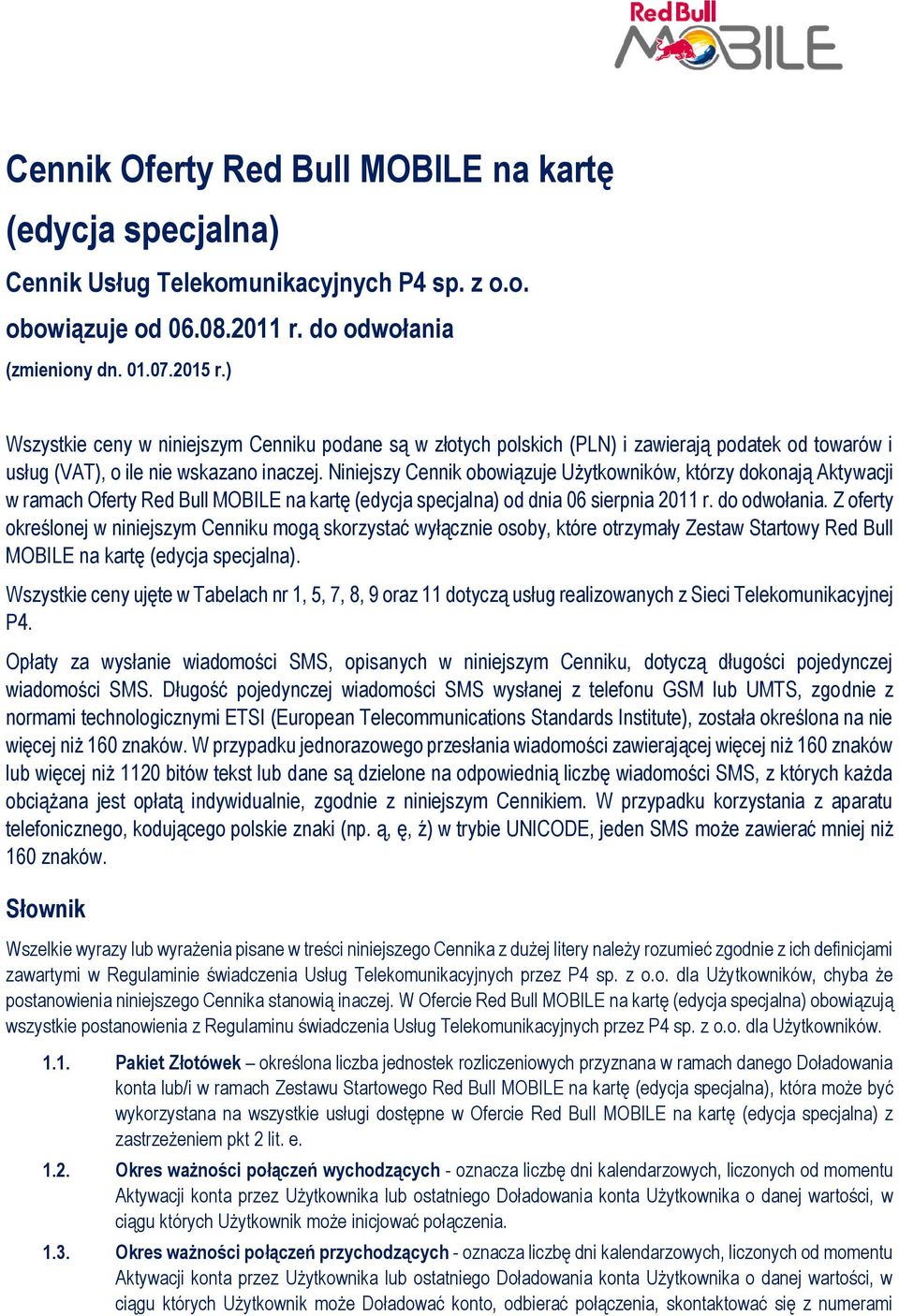 Niniejszy Cennik obowiązuje Użytkowników, którzy dokonają Aktywacji w ramach Oferty Red Bull MOBILE na kartę (edycja specjalna) od dnia 06 sierpnia 2011 r. do odwołania.