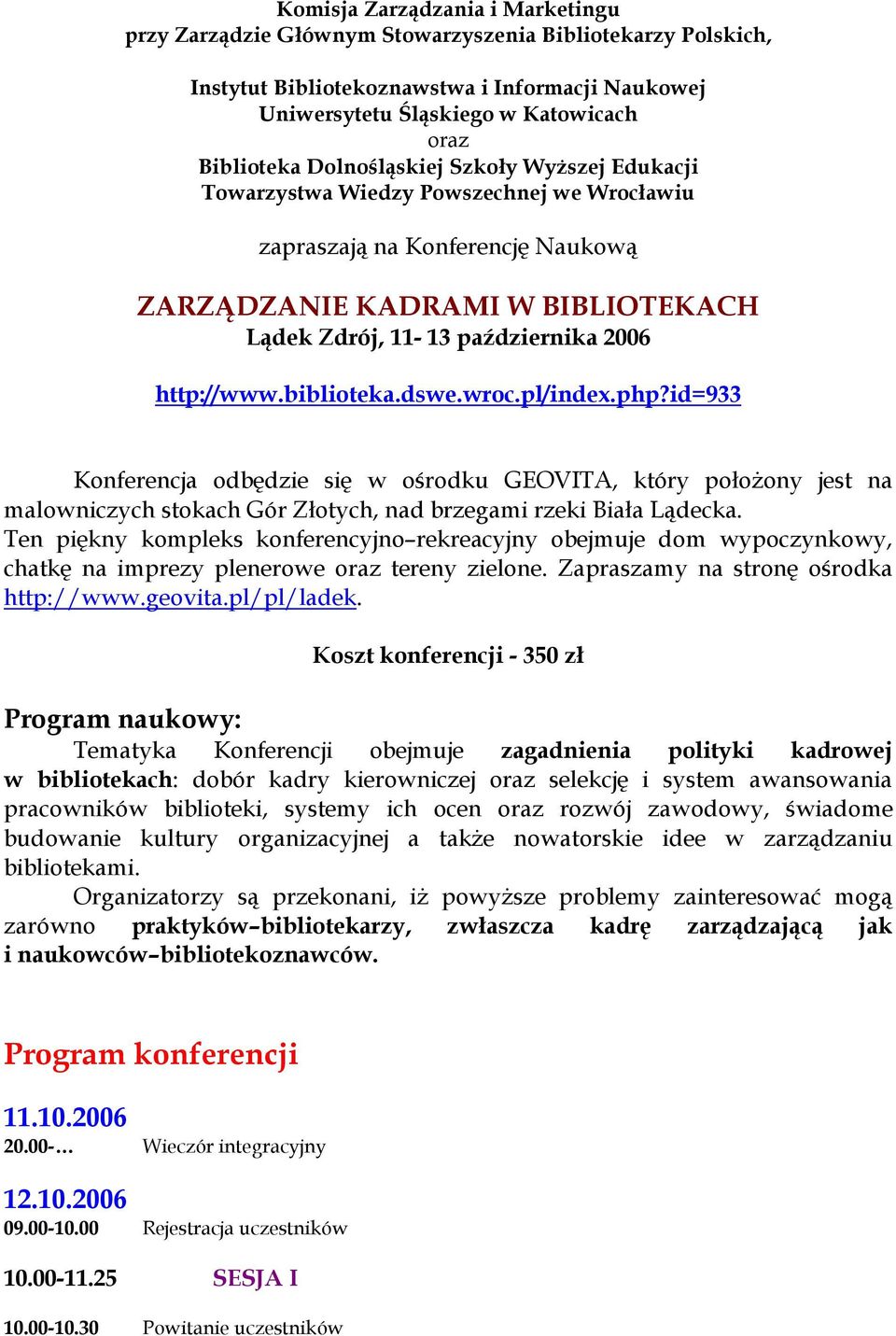 biblioteka.dswe.wroc.pl/index.php?id=933 Konferencja odbędzie się w ośrodku GEOVITA, który połoŝony jest na malowniczych stokach Gór Złotych, nad brzegami rzeki Biała Lądecka.