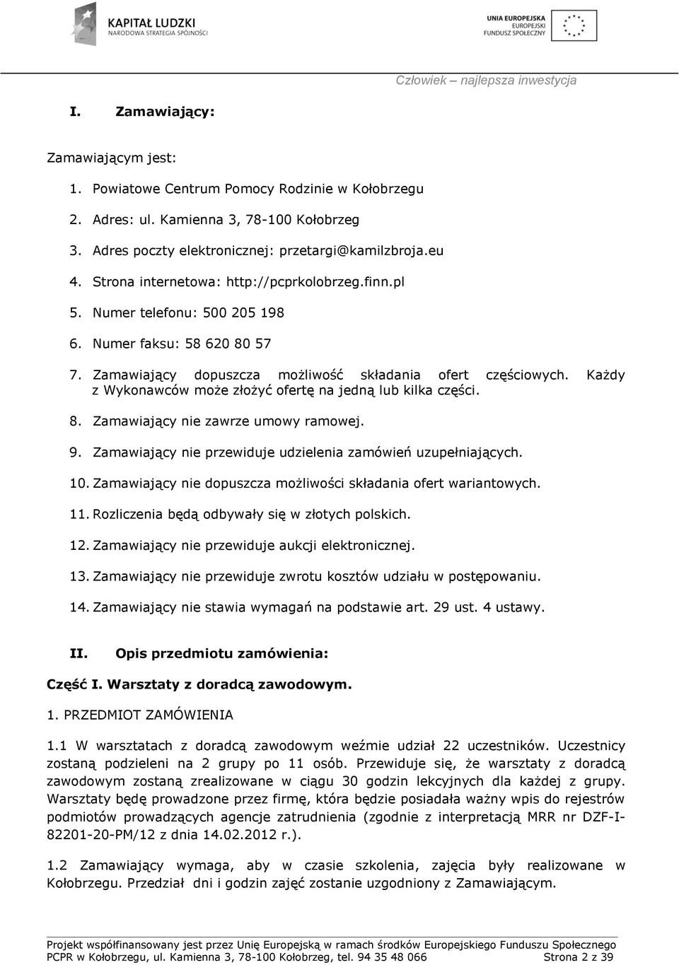 Każdy z Wykonawców może złożyć ofertę na jedną lub kilka części. 8. Zamawiający nie zawrze umowy ramowej. 9. Zamawiający nie przewiduje udzielenia zamówień uzupełniających. 10.