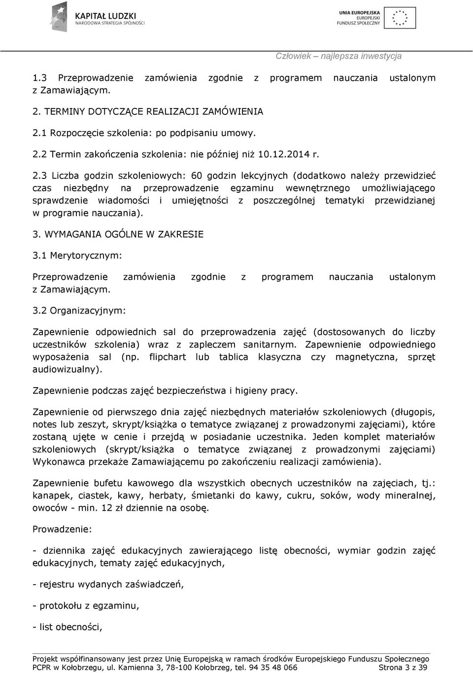 3 Liczba godzin szkoleniowych: 60 godzin lekcyjnych (dodatkowo należy przewidzieć czas niezbędny na przeprowadzenie egzaminu wewnętrznego umożliwiającego sprawdzenie wiadomości i umiejętności z