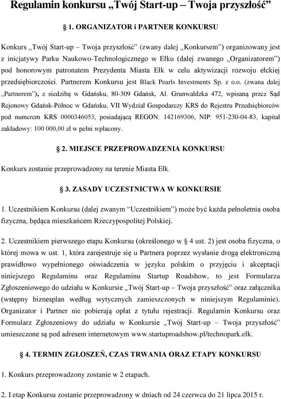 honorowym patronatem Prezydenta Miasta Ełk w celu aktywizacji rozwoju ełckiej przedsiębiorczości. Partnerem Konkursu jest Black Pearls Investments Sp. z o.o. (zwana dalej Partnerem ), z siedzibą w Gdańsku, 80-309 Gdańsk, Al.