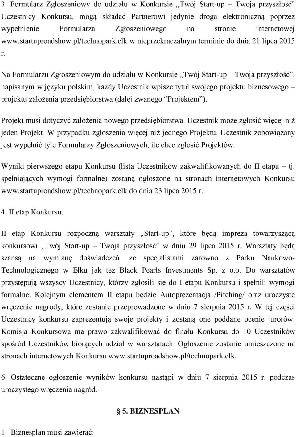 Na Formularzu Zgłoszeniowym do udziału w Konkursie Twój Start-up Twoja przyszłość, napisanym w języku polskim, każdy Uczestnik wpisze tytuł swojego projektu biznesowego projektu założenia