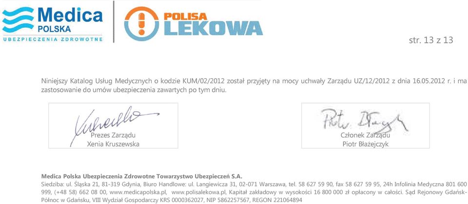 Prezes Zarządu Xenia Kruszewska Członek Zarządu Piotr Błażejczyk Medica Polska Ubezpieczenia Zdrowotne Towarzystwo Ubezpieczeń S.A. Siedziba: ul.