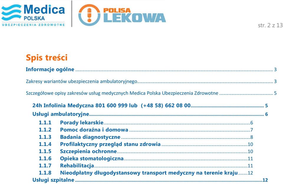 .. 5 Usługi ambulatoryjne... 6 1.1.1 Porady lekarskie... 6 1.1.2 Pomoc doraźna i domowa... 7 1.1.3 Badania diagnostyczne... 8 1.1.4 Profilaktyczny przegląd stanu zdrowia.