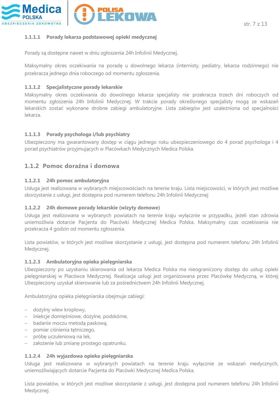 1.1.2 Specjalistyczne porady lekarskie Maksymalny okres oczekiwania do dowolnego lekarza specjalisty nie przekracza trzech dni roboczych od momentu zgłoszenia 24h Infolinii Medycznej.