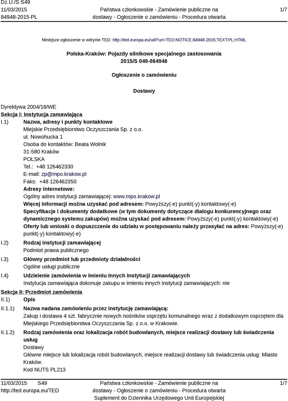 zamawiająca I.1) Nazwa, adresy i punkty kontaktowe Miejskie Przedsiębiorstwo Oczyszczania Sp. z o.o. ul. Nowohucka 1 Osoba do kontaktów: Beata Wolnik 31-580 Kraków Tel.: +48 126462330 E-mail: zp@mpo.