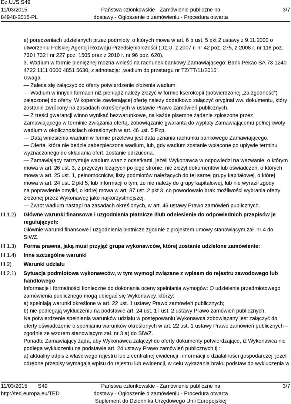 Wadium w formie pieniężnej można wnieść na rachunek bankowy Zamawiającego: Bank Pekao SA 73 1240 4722 1111 0000 4851 5630, z adnotacją: wadium do przetargu nr TZ/TT/11/2015.