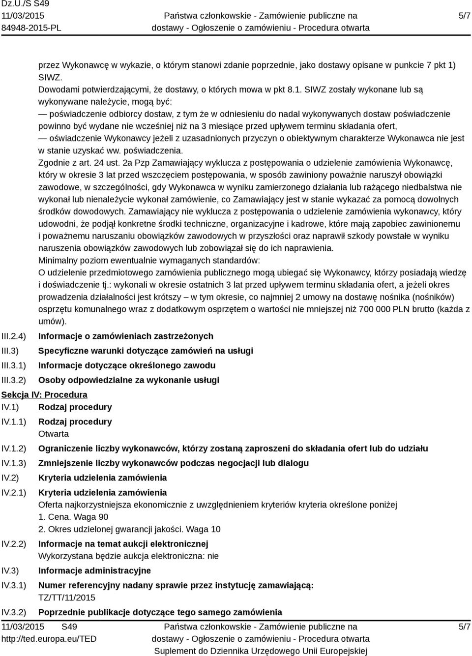 SIWZ zostały wykonane lub są wykonywane należycie, mogą być: poświadczenie odbiorcy dostaw, z tym że w odniesieniu do nadal wykonywanych dostaw poświadczenie powinno być wydane nie wcześniej niż na 3