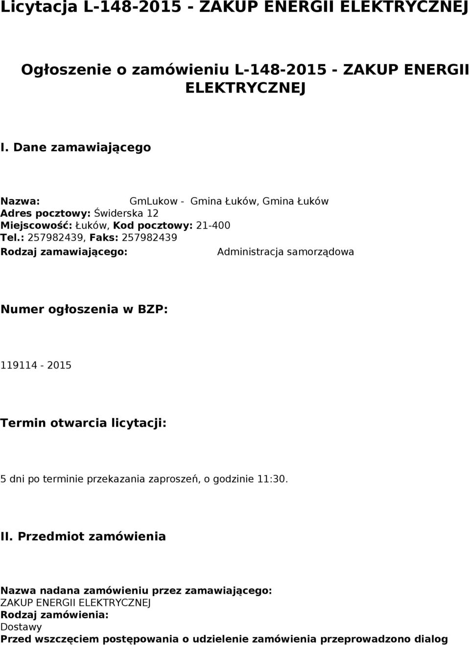 : 257982439, Faks: 257982439 Rodzaj zamawiającego: Administracja samorządowa Numer ogłoszenia w BZP: 119114-2015 Termin otwarcia licytacji: 5 dni po terminie