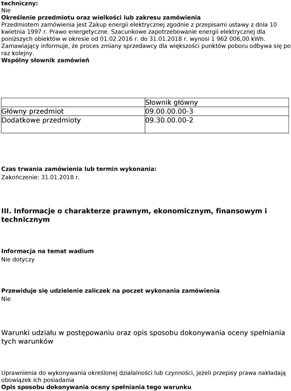 Zamawiający informuje, że proces zmiany sprzedawcy dla większości punktów poboru odbywa się po raz kolejny. Wspólny słownik zamówień Słownik główny Główny przedmiot 09.00.00.00-3 Dodatkowe przedmioty 09.