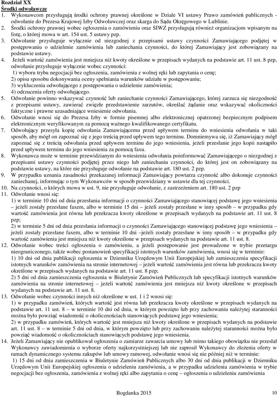 Środki ochrony prawnej wobec ogłoszenia o zamówieniu oraz SIWZ przysługują również organizacjom wpisanym na listę, o której mowa w art. 154 ust. 5 ustawy pzp. 3.