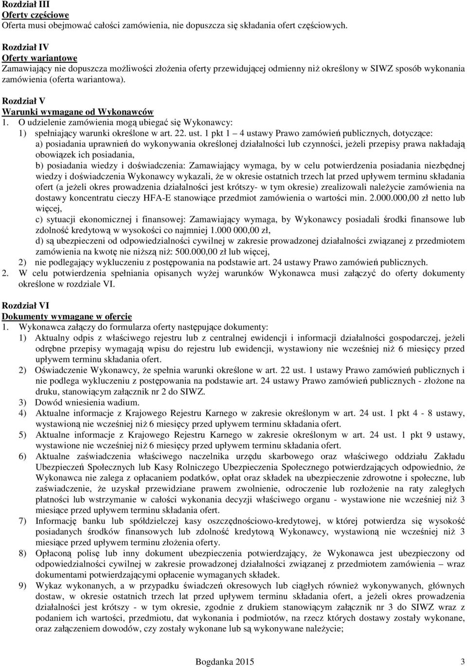 Rozdział V Warunki wymagane od Wykonawców 1. O udzielenie zamówienia mogą ubiegać się Wykonawcy: 1) spełniający warunki określone w art. 22. ust.