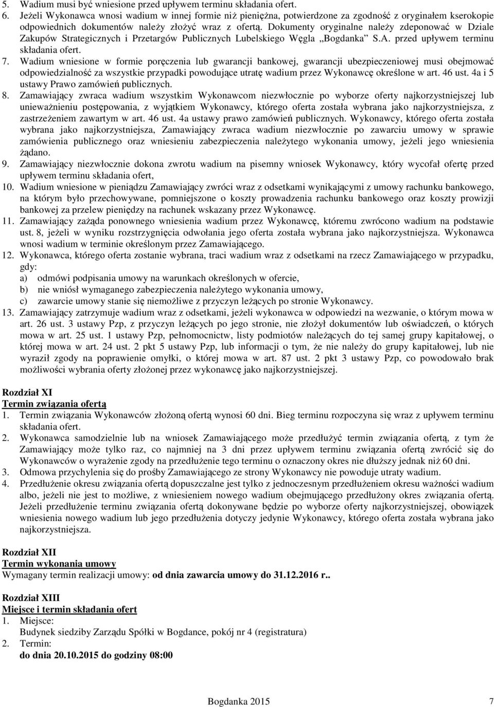 Dokumenty oryginalne należy zdeponować w Dziale Zakupów Strategicznych i Przetargów Publicznych Lubelskiego Węgla Bogdanka S.A. przed upływem terminu składania ofert. 7.