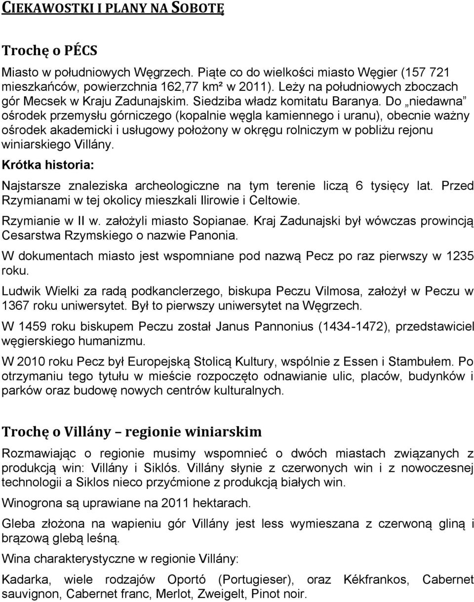 Do niedawna ośrodek przemysłu górniczego (kopalnie węgla kamiennego i uranu), obecnie ważny ośrodek akademicki i usługowy położony w okręgu rolniczym w pobliżu rejonu winiarskiego Villány.