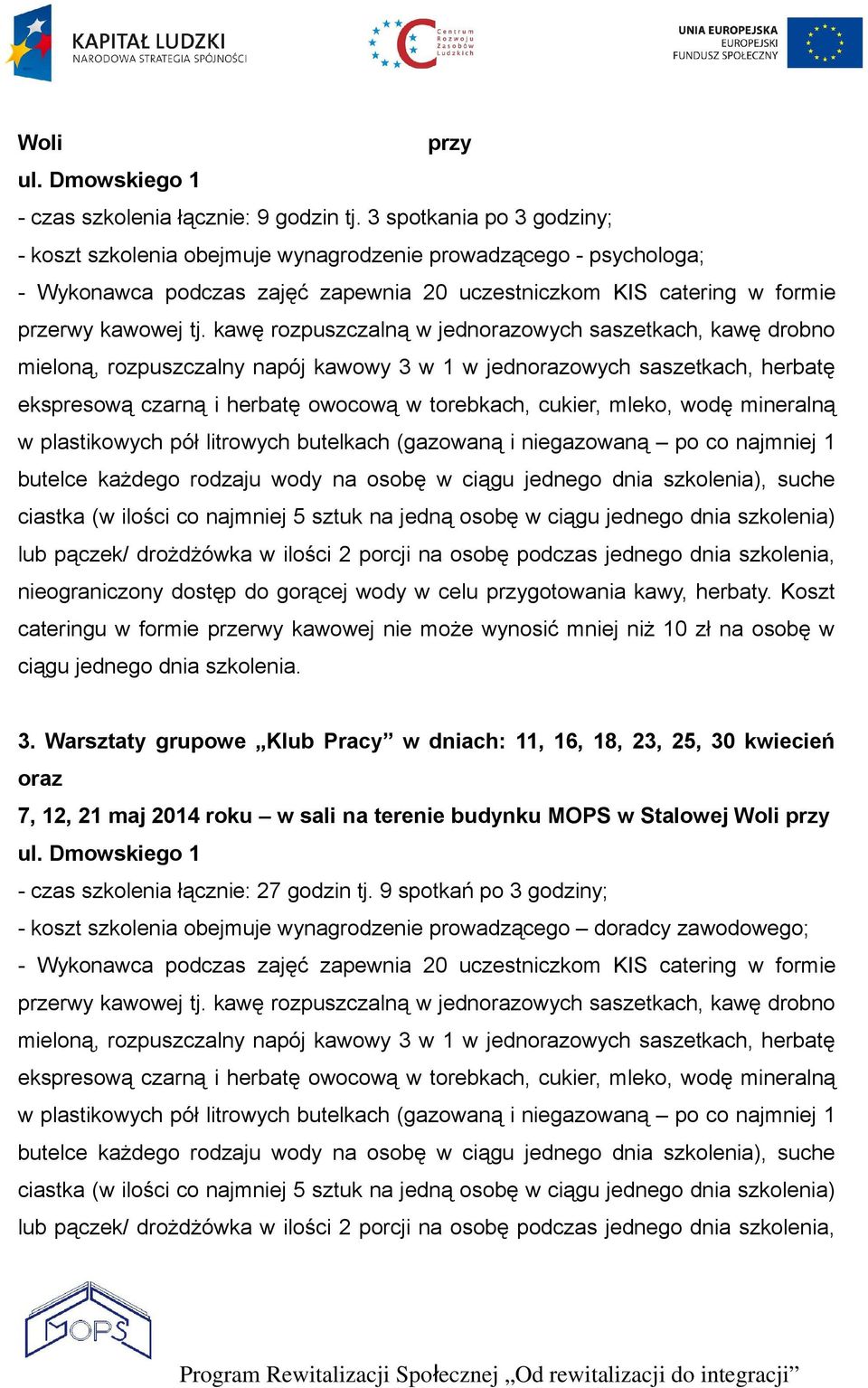 najmniej 5 sztuk na jedną osobę w ciągu jednego dnia szkolenia) lub pączek/ drożdżówka w ilości 2 porcji na osobę podczas jednego dnia szkolenia, nieograniczony dostęp do gorącej wody w celu