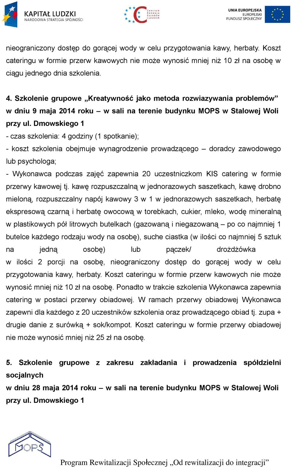 Dmowskiego 1 - czas szkolenia: 4 godziny (1 spotkanie); - koszt szkolenia obejmuje wynagrodzenie prowadzącego doradcy zawodowego lub psychologa; butelce każdego rodzaju wody na osobę), suche ciastka