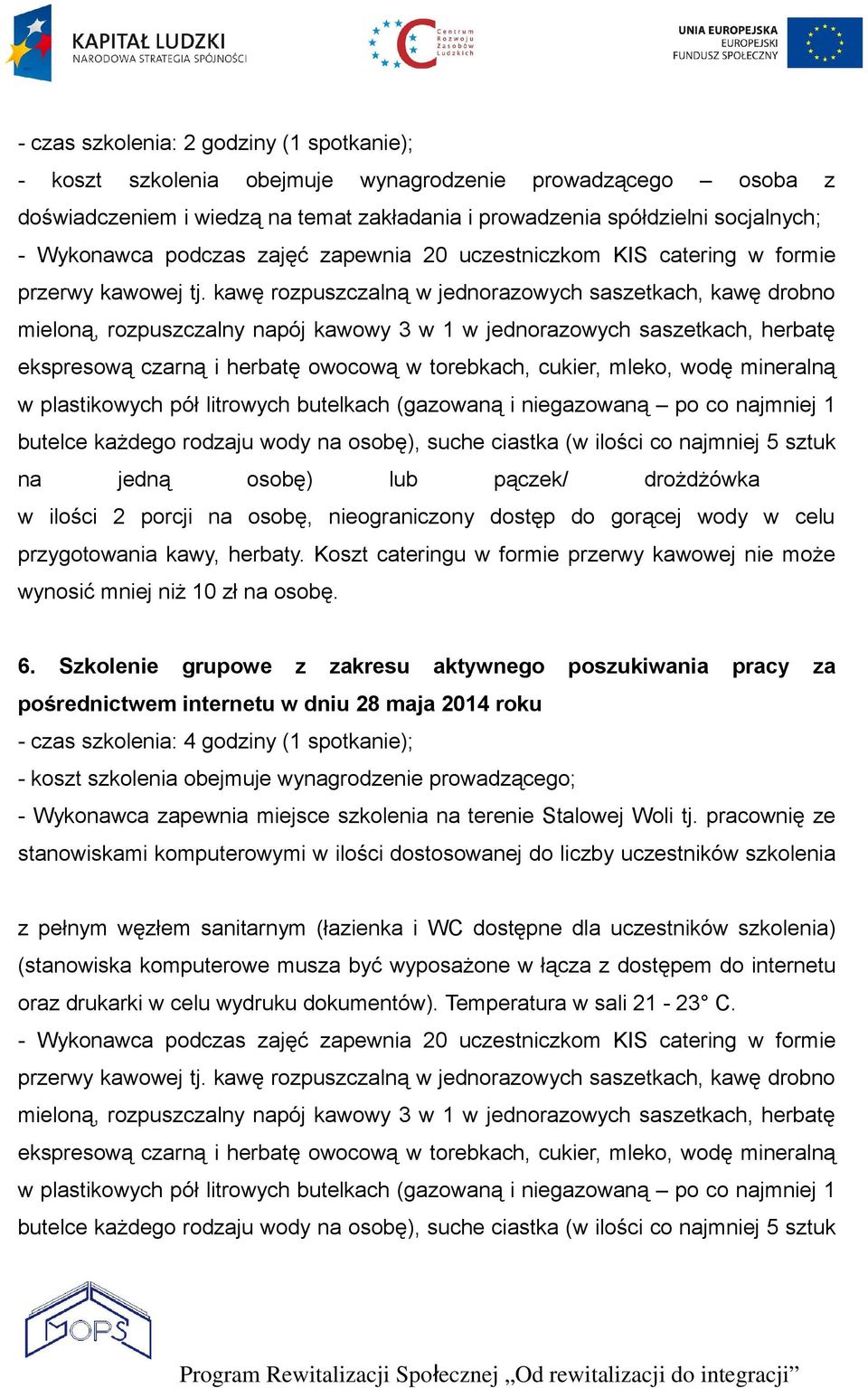 przygotowania kawy, herbaty. Koszt cateringu w formie przerwy kawowej nie może wynosić mniej niż 10 zł na osobę. 6.