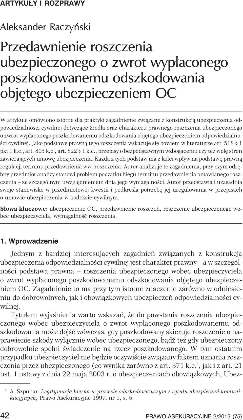 odszkodowania objêtego ubezpieczeniem odpowiedzialnoœci cywilnej. Jako podstawê prawn¹ tego roszczenia wskazuje siê bowiem w literaturze art. 518 1 pkt1k.c.,art.805k.c.,art.822 1k.c.,przepisyobezpodstawnymwzbogaceniuczyte wolêstron zawieraj¹cych umowê ubezpieczenia.