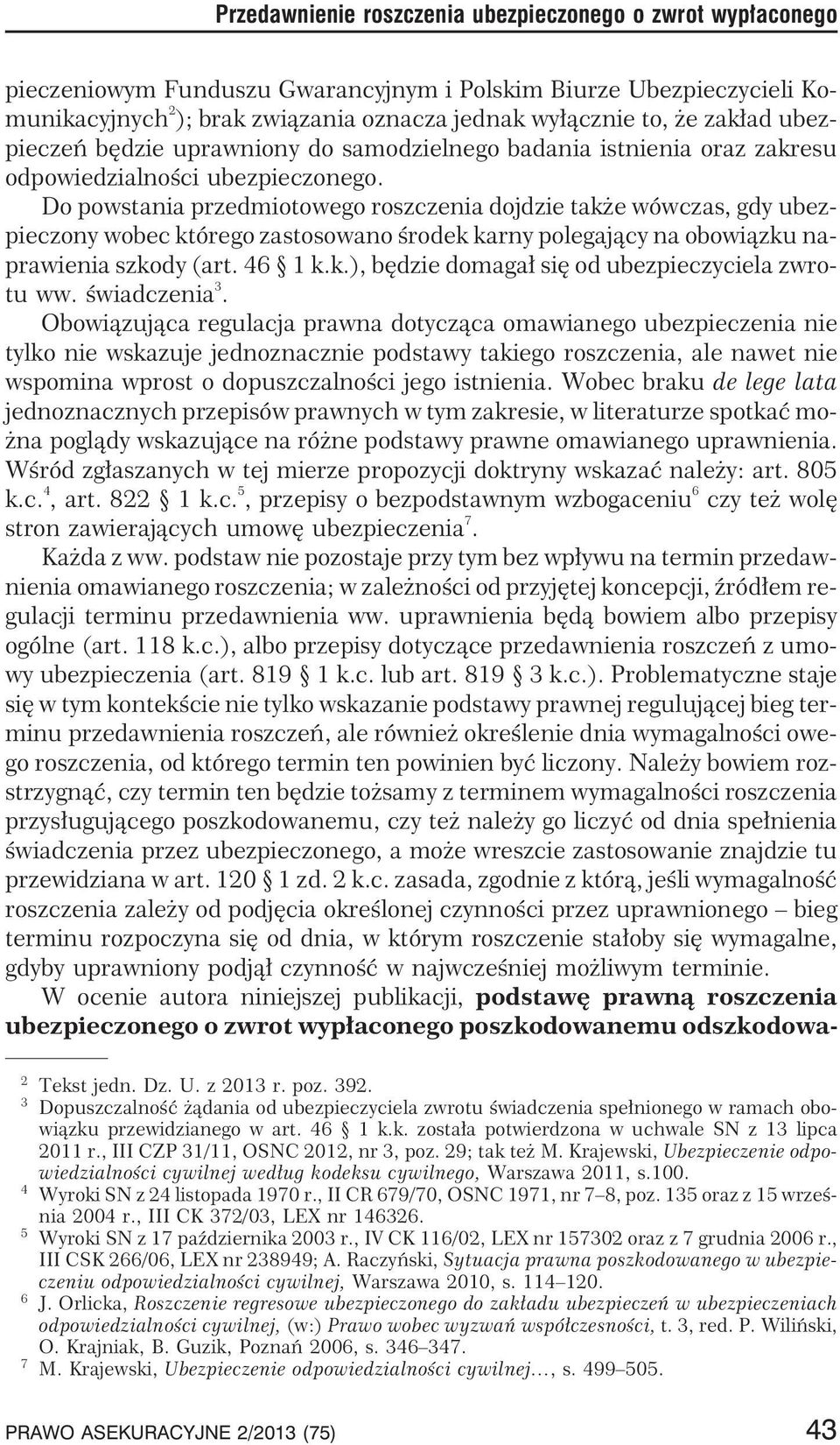 Do powstania przedmiotowego roszczenia dojdzie tak e wówczas, gdy ubezpieczony wobec którego zastosowano œrodek karny polegaj¹cy na obowi¹zku naprawienia szkody (art. 46 1 k.k.), bêdzie domaga³ siê od ubezpieczyciela zwrotu ww.