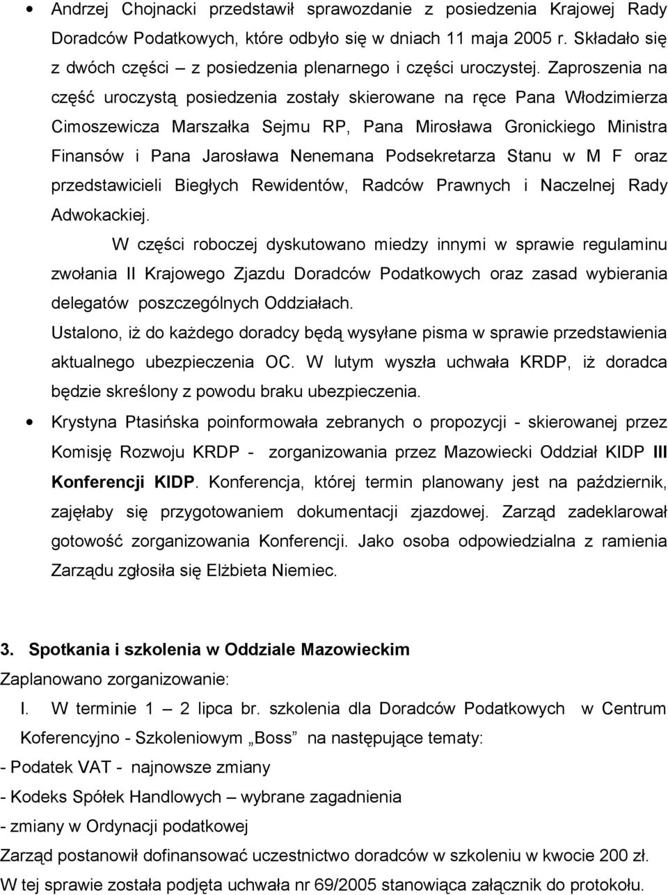 Zaproszenia na część uroczystą posiedzenia zostały skierowane na ręce Pana Włodzimierza Cimoszewicza Marszałka Sejmu RP, Pana Mirosława Gronickiego Ministra Finansów i Pana Jarosława Nenemana