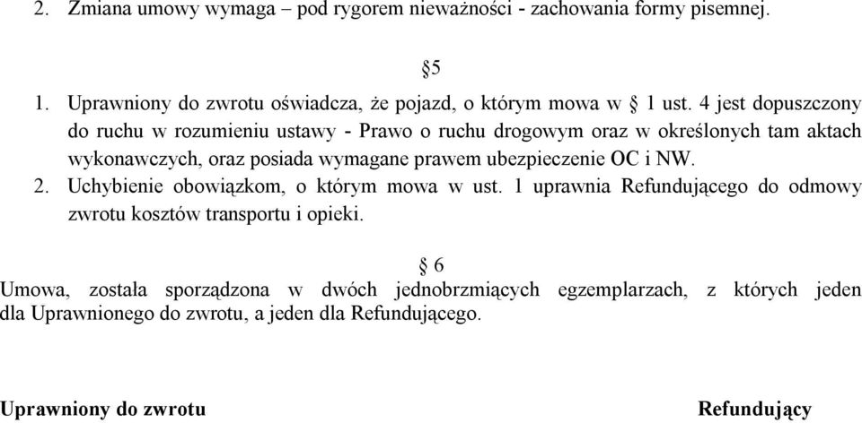 ubezpieczenie OC i NW. 2. Uchybienie obowiązkom, o którym mowa w ust. 1 uprawnia Refundującego do odmowy zwrotu kosztów transportu i opieki.