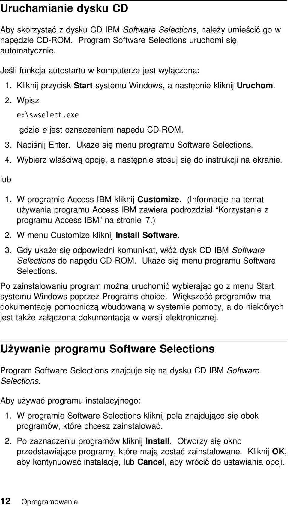 Naciśnij Enter. Ukaże się menu programu Software Selections. 4. Wybierz właściwą opcję, a następnie stosuj się do instrukcji na ekranie. lub 1. W programie Access IBM kliknij Customize.