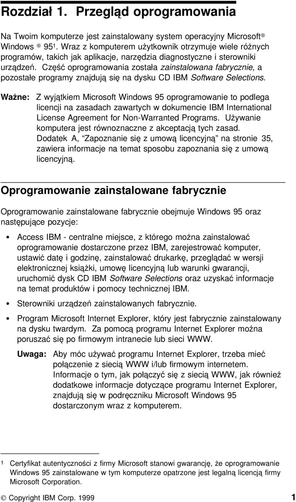 Część oprogramowania została zainstalowana fabrycznie, a pozostałe programy znajdują się na dysku CD IBM Software Selections.