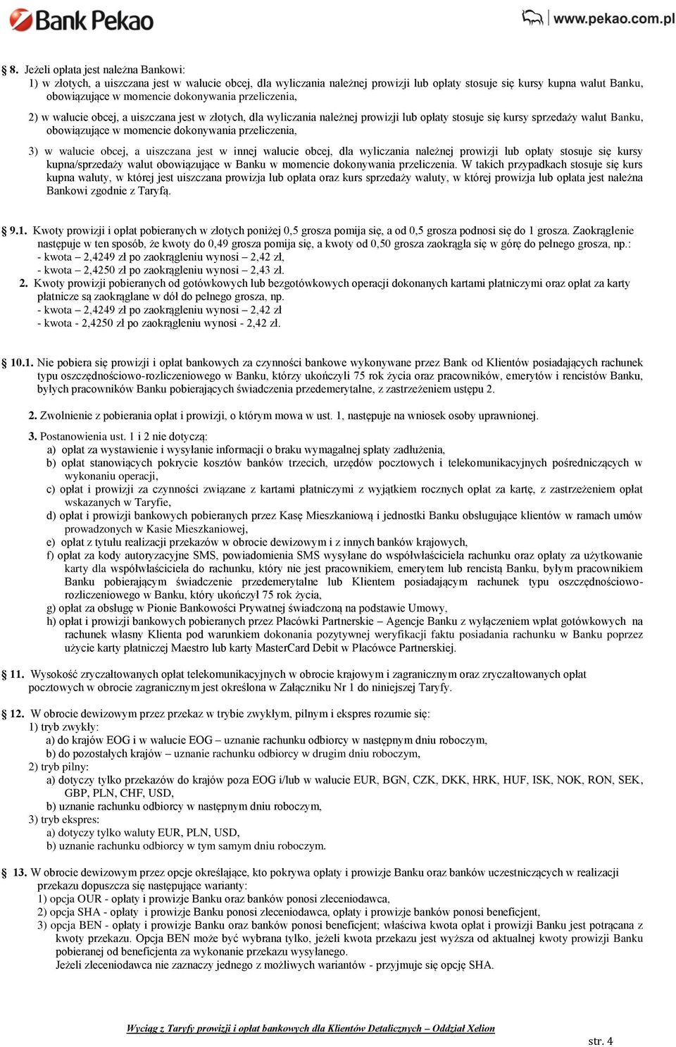 przeliczenia, 3) w walucie obcej, a uiszczana jest w innej walucie obcej, dla wyliczania należnej prowizji lub opłaty stosuje się kursy kupna/sprzedaży walut obowiązujące w Banku w momencie