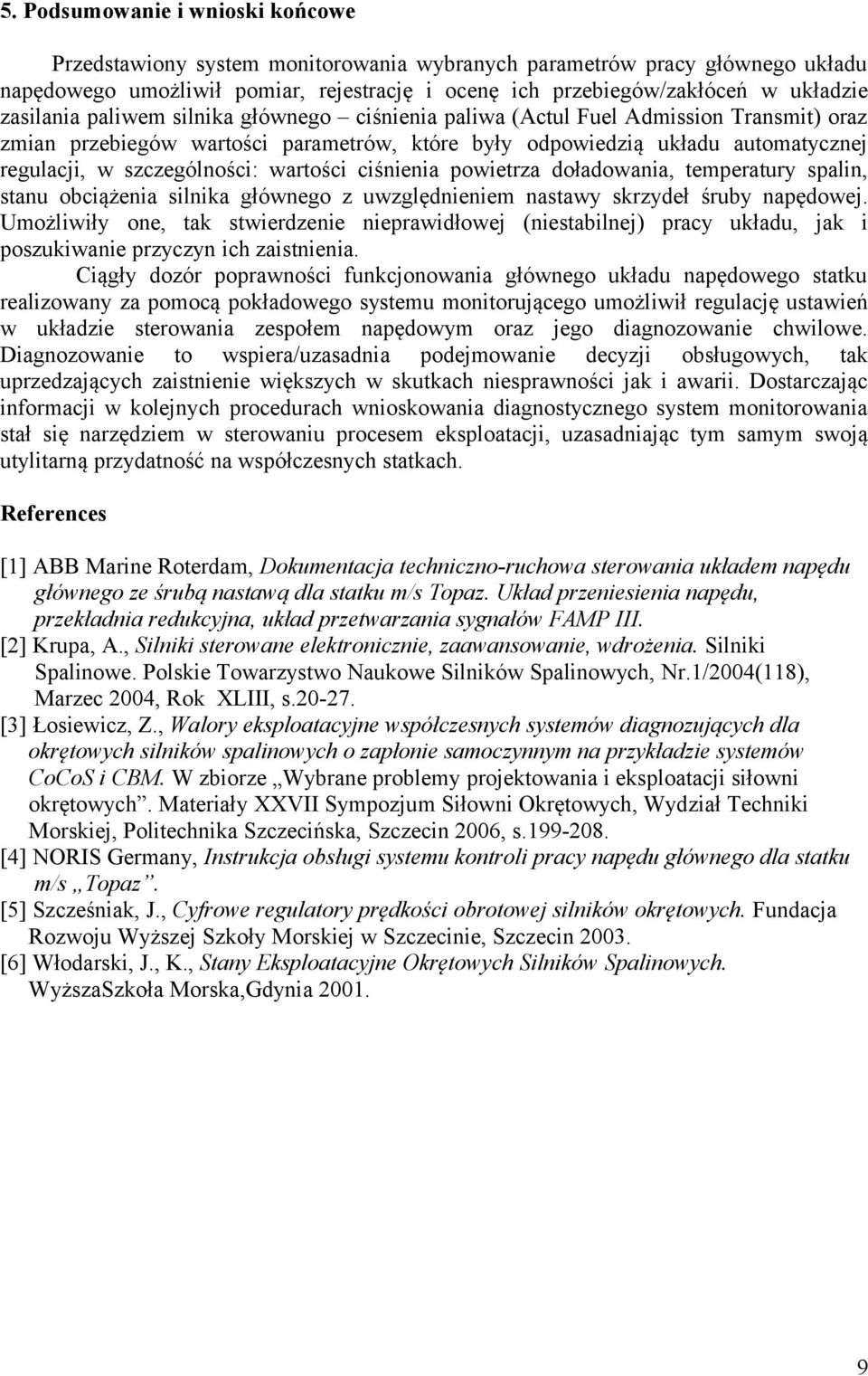 wartości ciśnienia powietrza doładowania, temperatury spalin, stanu obciążenia silnika głównego z uwzględnieniem nastawy skrzydeł śruby napędowej.