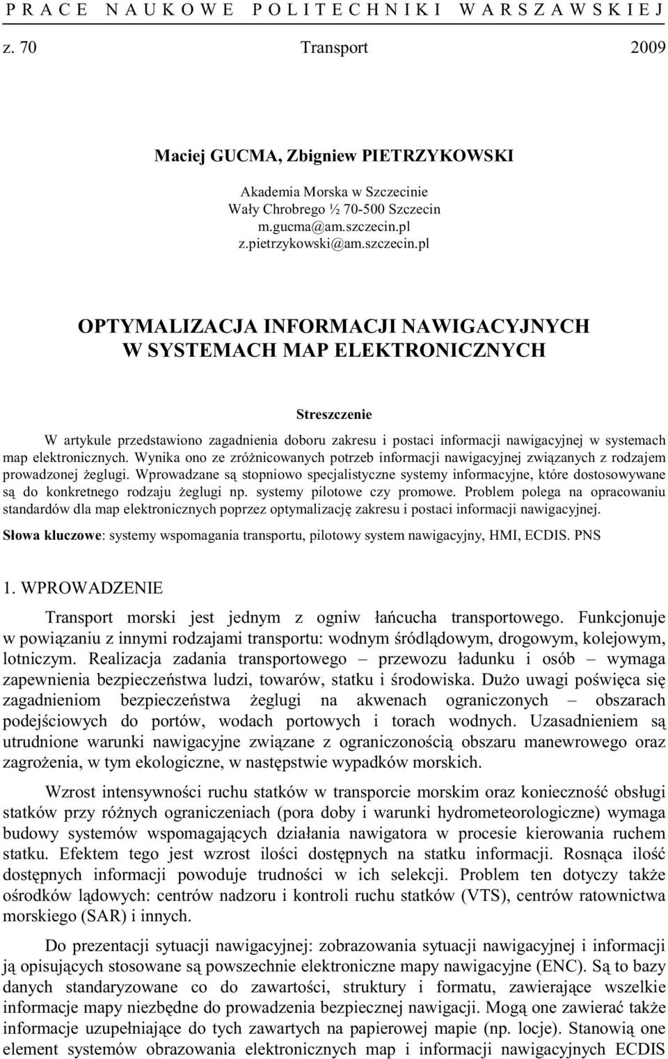 pl OPTYMALIZACJA INFORMACJI NAWIGACYJNYCH W SYSTEMACH MAP ELEKTRONICZNYCH Streszczenie W rtykule przedstwiono zgdnieni doboru zkresu i postci informcji nwigcyjnej w systemch mp elektronicznych.