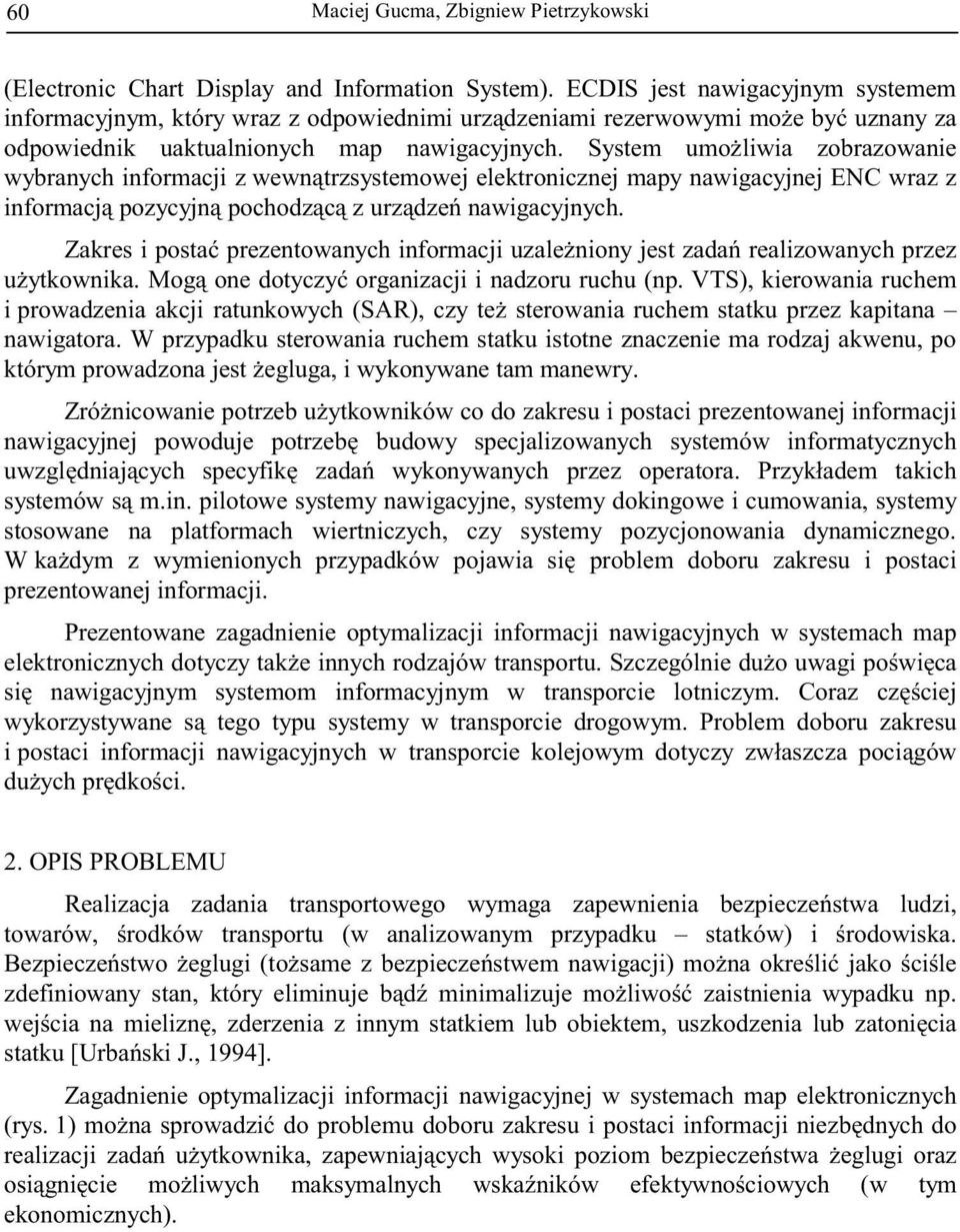 System umoliwi zobrzownie wybrnych informcji z wewntrzsystemowej elektronicznej mpy nwigcyjnej ENC wrz z informcj pozycyjn pochodzc z urzdze nwigcyjnych.