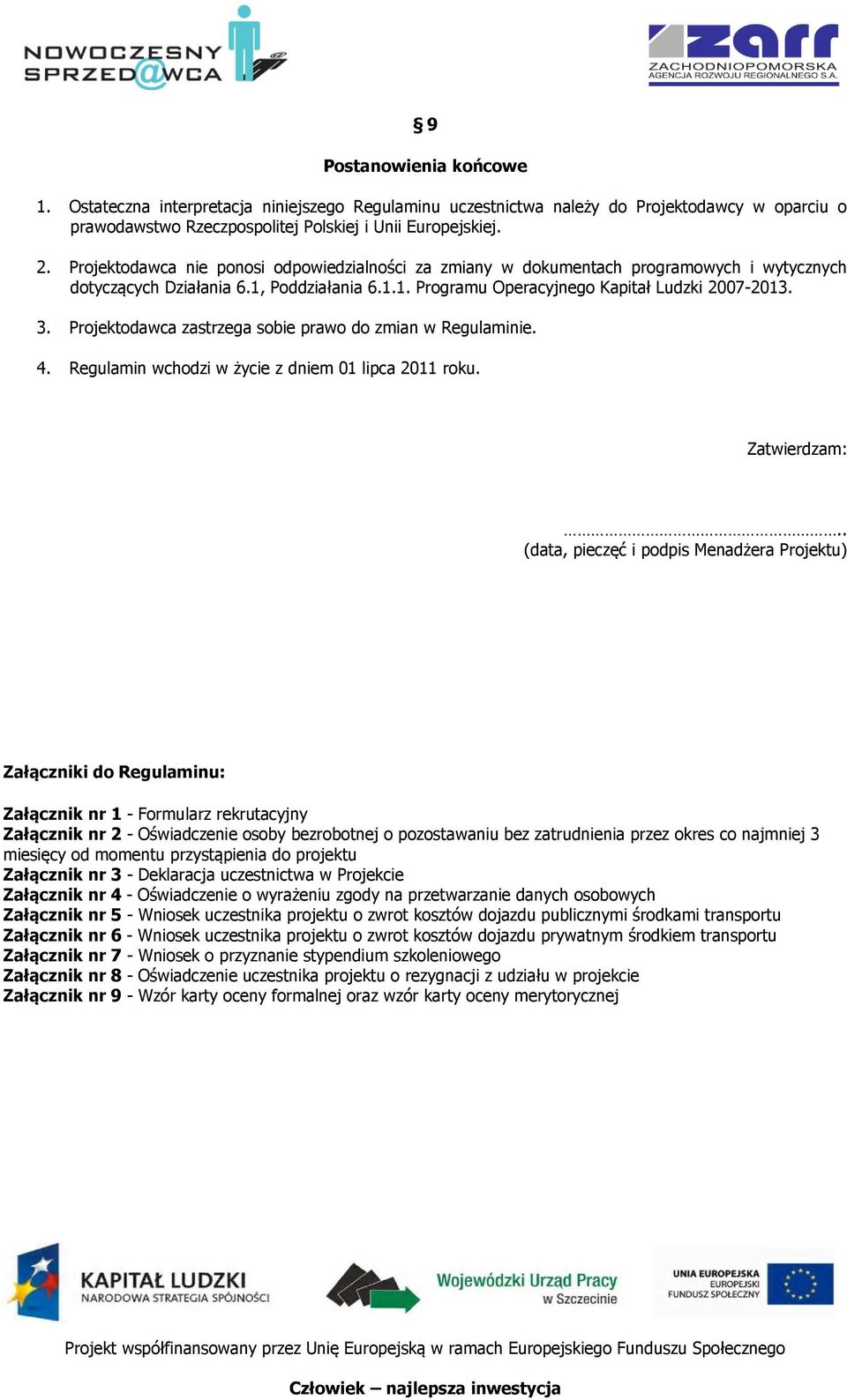 Projektodawca zastrzega sobie prawo do zmian w Regulaminie. 4. Regulamin wchodzi w życie z dniem 01 lipca 2011 roku. Zatwierdzam:.