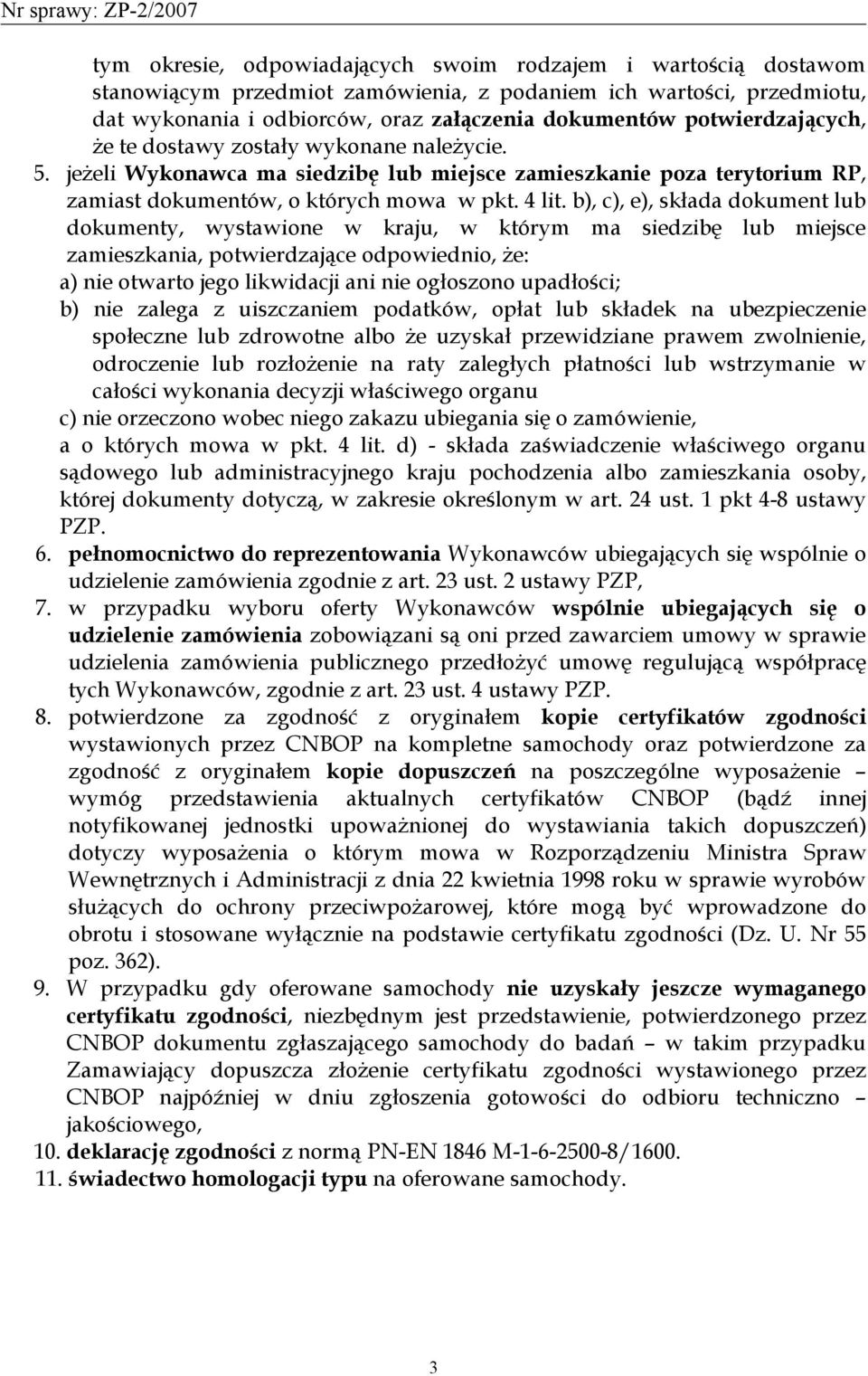 b), c), e), składa dokument lub dokumenty, wystawione w kraju, w którym ma siedzibę lub miejsce zamieszkania, potwierdzające odpowiednio, że: a) nie otwarto jego likwidacji ani nie ogłoszono