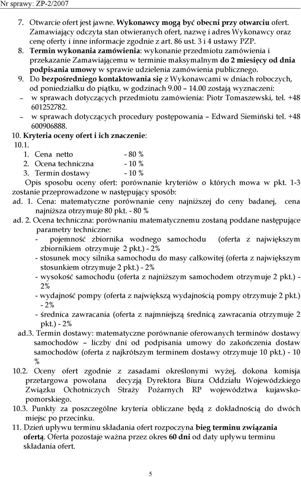 Termin wykonania zamówienia: wykonanie przedmiotu zamówienia i przekazanie Zamawiającemu w terminie maksymalnym do 2 miesięcy od dnia podpisania umowy w sprawie udzielenia zamówienia publicznego. 9.