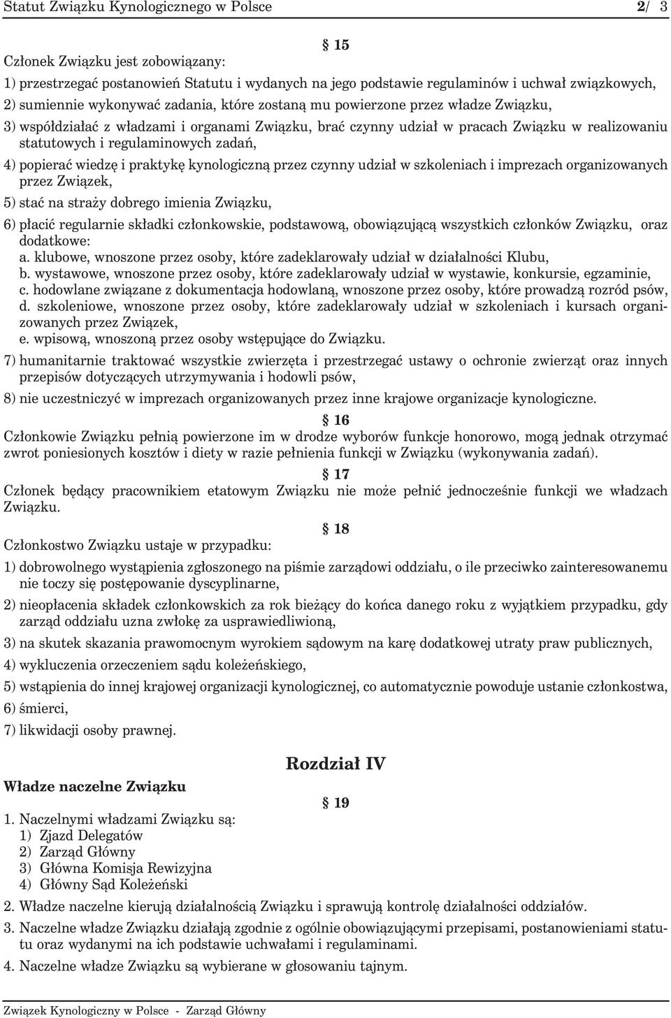 zadań, 4) popierać wiedzę i praktykę kynologiczną przez czynny udział w szkoleniach i imprezach organizowanych przez Związek, 5) stać na straży dobrego imienia Związku, 6) płacić regularnie składki