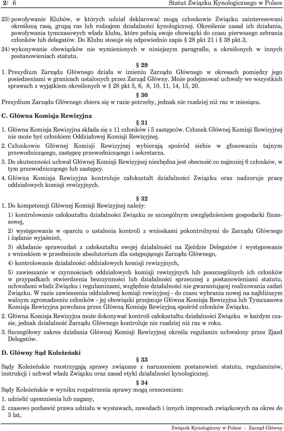 Do Klubu stosuje się odpowiednio zapis 28 pkt 21 i 38 pkt.3, 24) wykonywanie obowiązków nie wymienionych w niniejszym paragrafie, a określonych w innych postanowieniach statutu. 29 1.