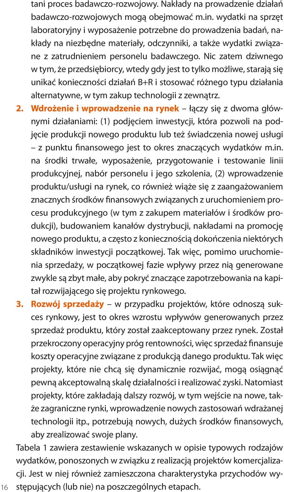 Nic zatem dziwnego w tym, że przedsiębiorcy, wtedy gdy jest to tylko możliwe, starają się unikać konieczności działań B+R i stosować różnego typu działania alternatywne, w tym zakup technologii z