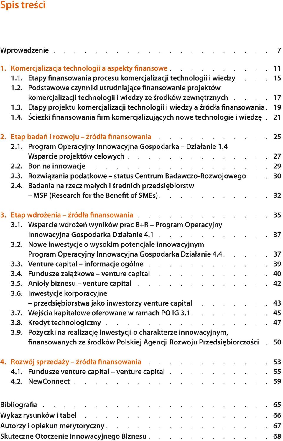 Etapy projektu komercjalizacji technologii i wiedzy a źródła finansowania. 19 1.4. Ścieżki finansowania firm komercjalizujących nowe technologie i wiedzę. 21 2.