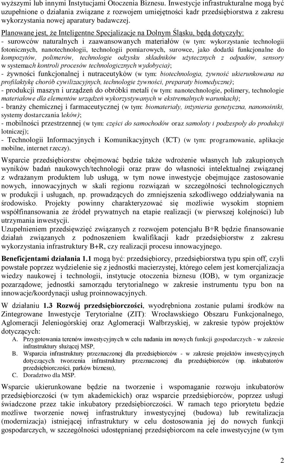 Planowane jest, że Inteligentne Specjalizacje na Dolnym Śląsku, będą dotyczyły: - surowców naturalnych i zaawansowanych materiałów (w tym: wykorzystanie technologii fotonicznych, nanotechnologii,