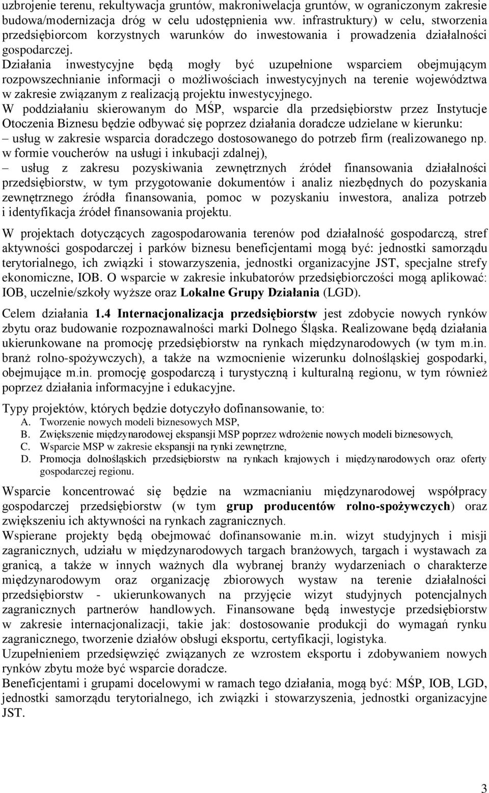 Działania inwestycyjne będą mogły być uzupełnione wsparciem obejmującym rozpowszechnianie informacji o możliwościach inwestycyjnych na terenie województwa w zakresie związanym z realizacją projektu