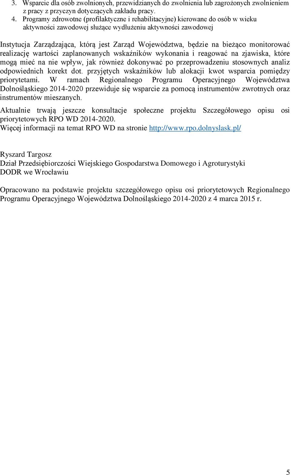 będzie na bieżąco monitorować realizację wartości zaplanowanych wskaźników wykonania i reagować na zjawiska, które mogą mieć na nie wpływ, jak również dokonywać po przeprowadzeniu stosownych analiz