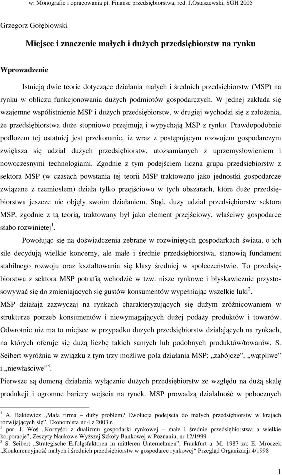 W jednej zakłada si wzajemne współistnienie MSP i duych przedsibiorstw, w drugiej wychodzi si z załoenia, e przedsibiorstwa due stopniowo przejmuj i wypychaj MSP z rynku.