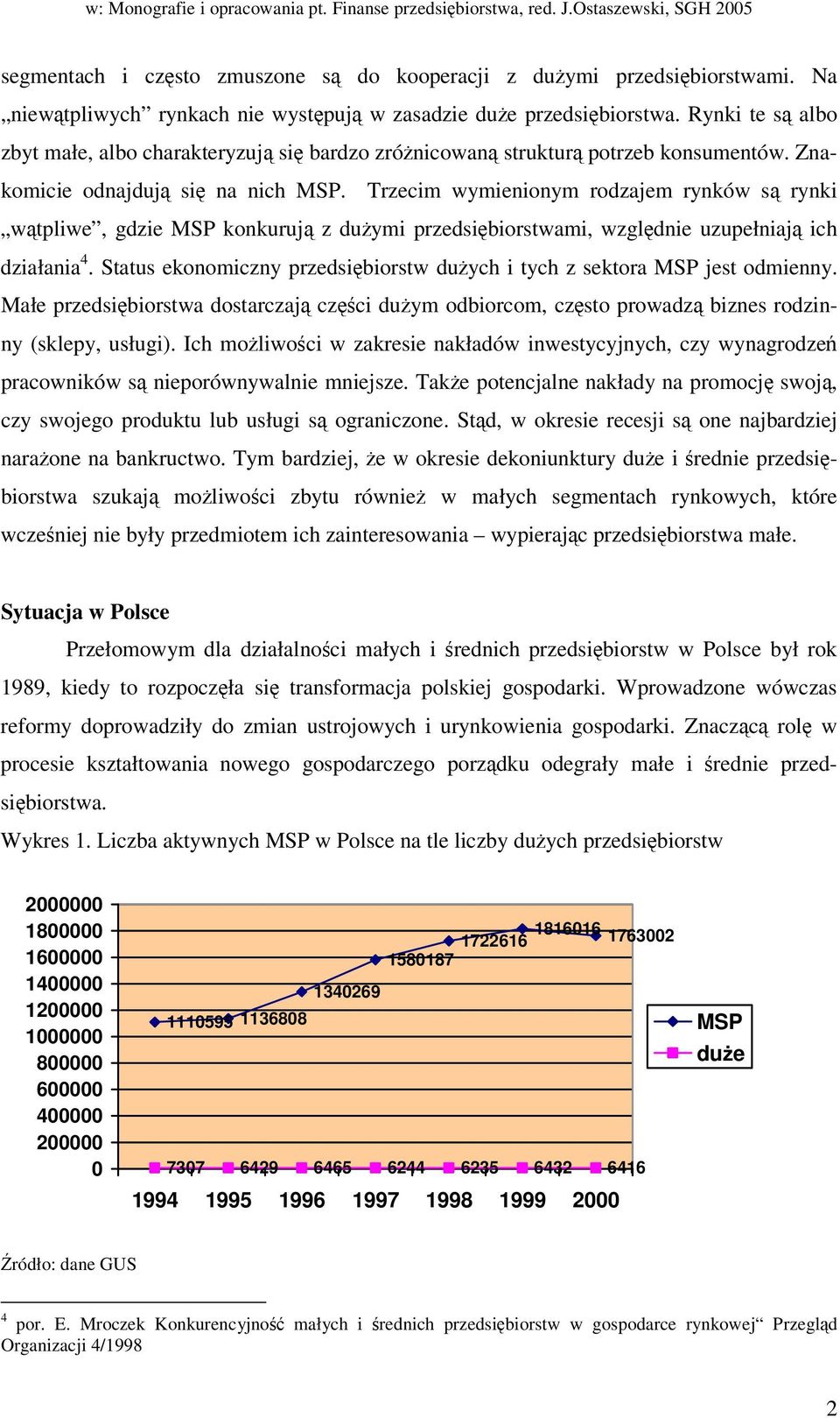 Trzecim wymienionym rodzajem rynków s rynki wtpliwe, gdzie MSP konkuruj z duymi przedsibiorstwami, wzgldnie uzupełniaj ich działania 4.