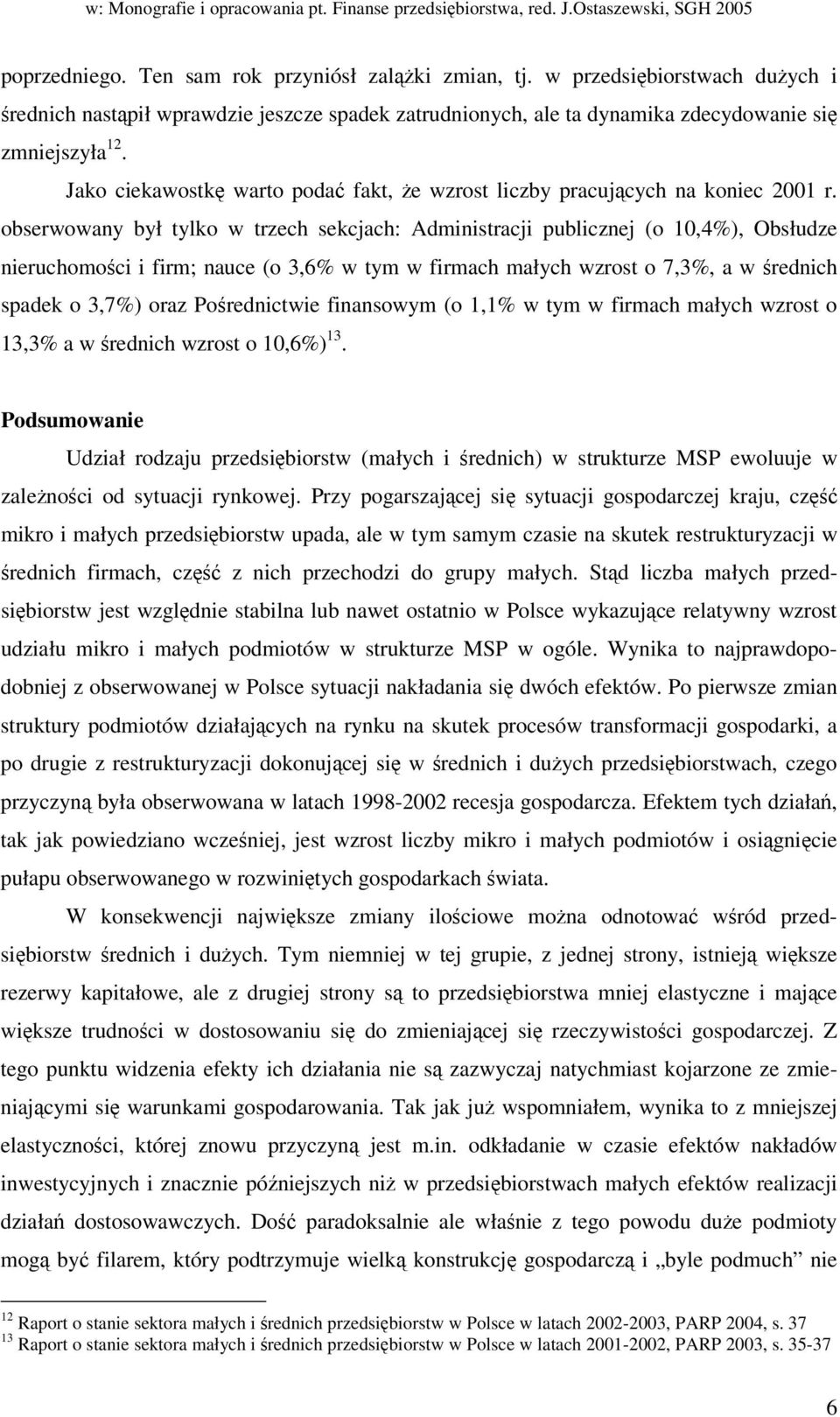 obserwowany był tylko w trzech sekcjach: Administracji publicznej (o 10,4%), Obsłudze nieruchomoci i firm; nauce (o 3,6% w tym w firmach małych wzrost o 7,3%, a w rednich spadek o 3,7%) oraz