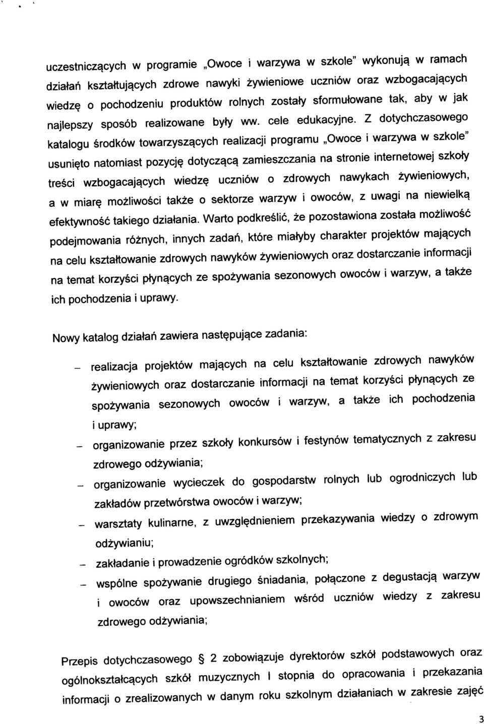 Z dotychczasowego katalogu srodkow towarzysz^cych realizacji programu Owoce i warzywa w szkole" usuni^to natomiast pozycj^ dotycz^c^ zamieszczania na stronie internetowej szkoiy tresci wzbogacaj^cych